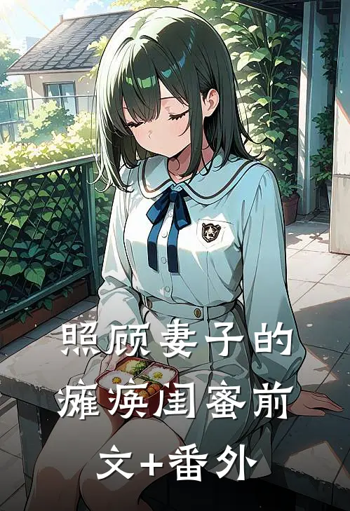 照顾妻子的瘫痪闺蜜前文+番外