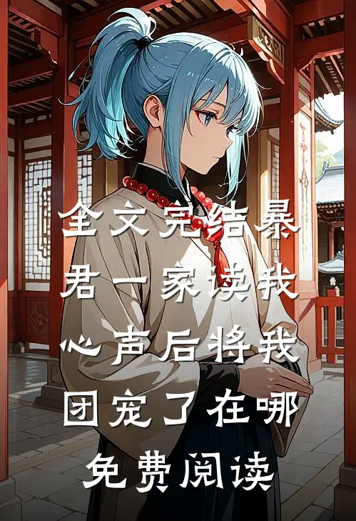 全文完结暴君一家读我心声后将我团宠了在哪免费阅读