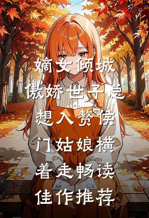 嫡女倾城,傲娇世子总想入赘侯门姑娘横着走畅读佳作推荐