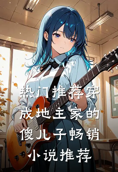 热门推荐穿成地主家的傻儿子畅销小说推荐