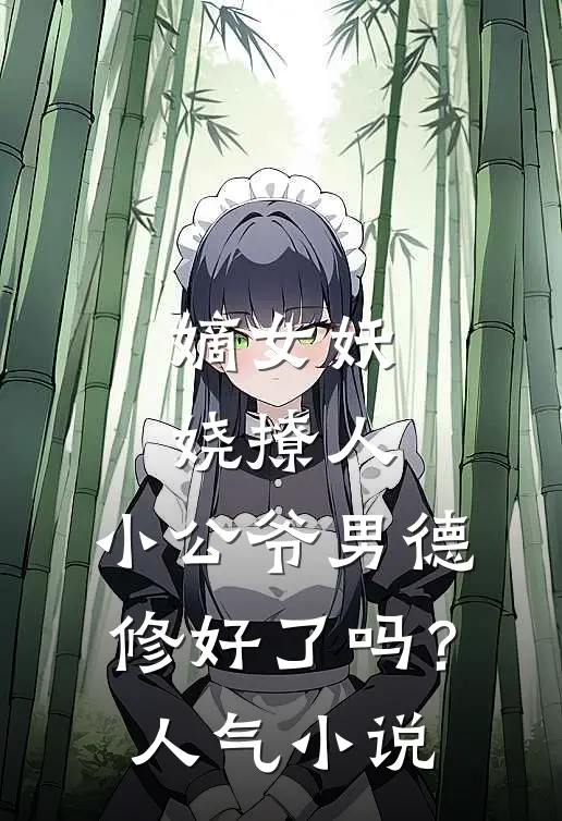 嫡女妖娆撩人，小公爷男德修好了吗？人气小说