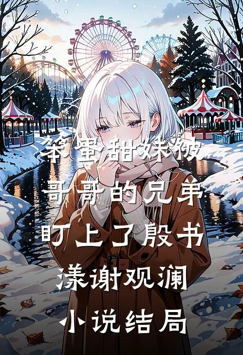 笨蛋甜妹被哥哥的兄弟盯上了殷书漾谢观澜小说结局