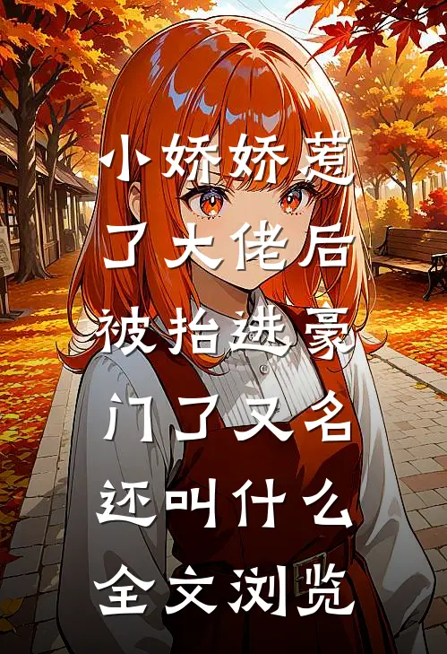 小娇娇惹了大佬后,被抬进豪门了又名还叫什么全文浏览
