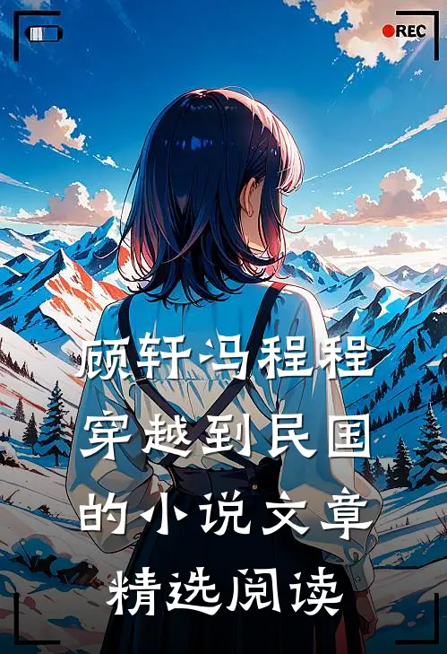 顾轩冯程程穿越到民国的小说文章精选阅读