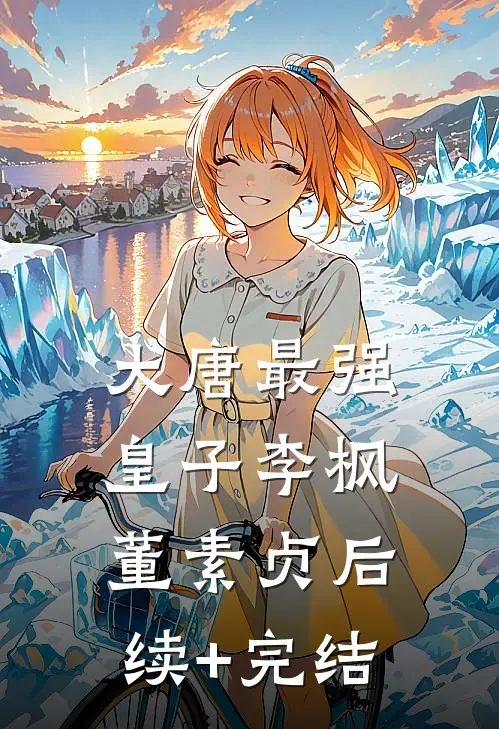 大唐最强皇子李枫董素贞后续+完结