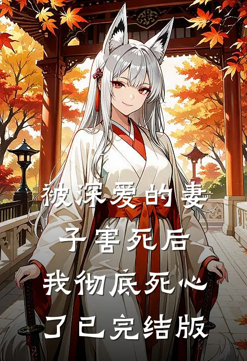 被深爱的妻子害死后，我彻底死心了已完结版