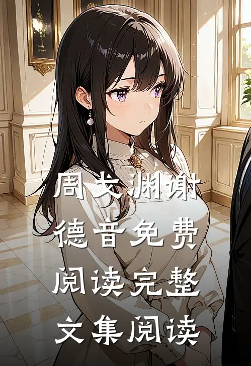 周戈渊谢德音免费阅读完整文集阅读