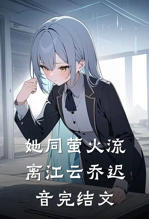 她同萤火流离江云乔迟音完结文