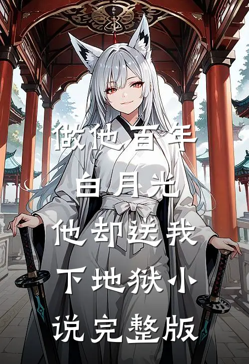 做他百年白月光,他却送我下地狱小说完整版