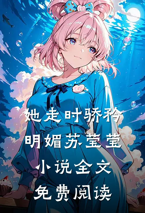 她走时骄矜明媚苏莹莹小说全文免费阅读