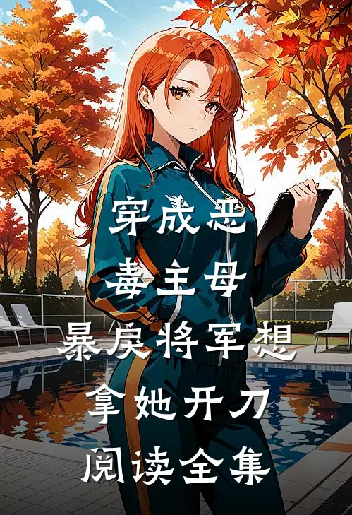 穿成恶毒主母，暴戾将军想拿她开刀阅读全集