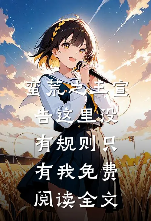 蛮荒之王宣告这里没有规则只有我免费阅读全文