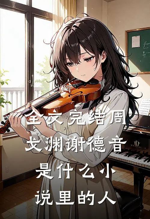 全文完结周戈渊谢德音是什么小说里的人