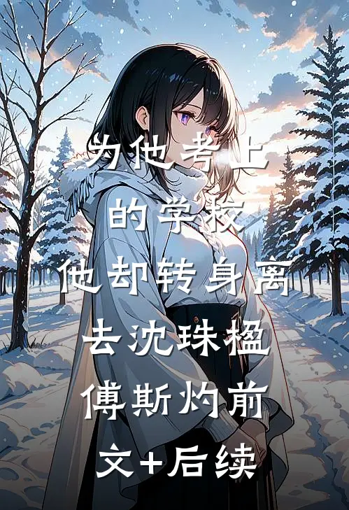 为他考上的学校，他却转身离去沈珠楹傅斯灼前文+后续