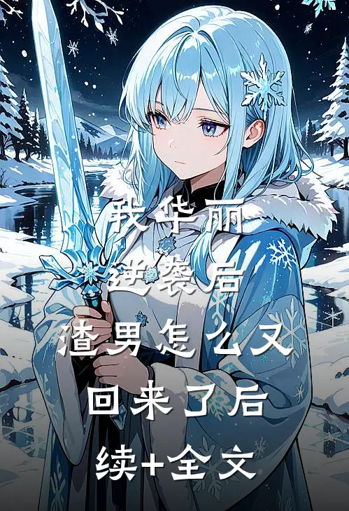 我华丽逆袭后，渣男怎么又回来了后续+全文