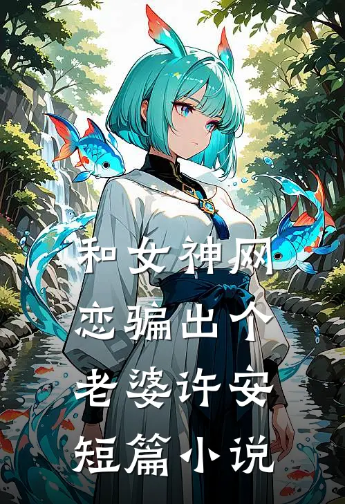 和女神网恋骗出个老婆许安短篇小说