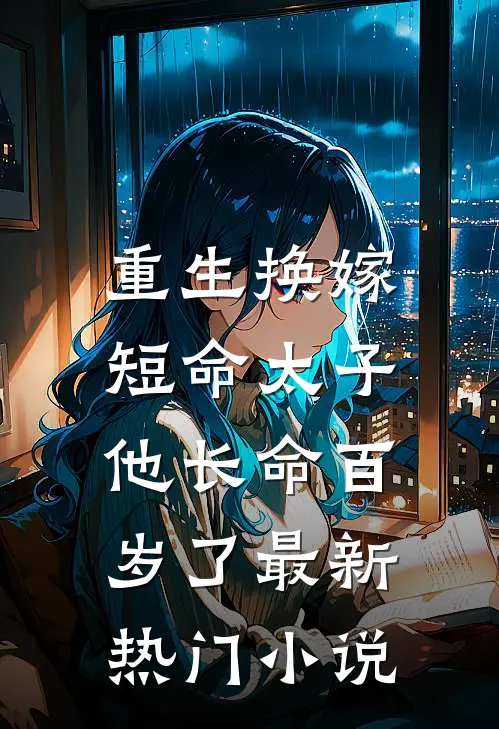 重生换嫁，短命太子他长命百岁了最新热门小说