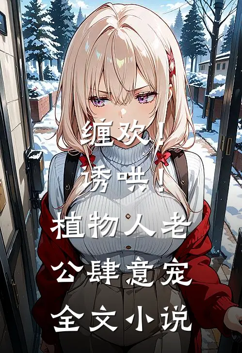 缠欢！诱哄！植物人老公肆意宠全文小说