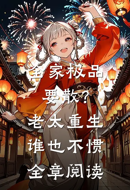 全家极品要散？老太重生谁也不惯全章阅读