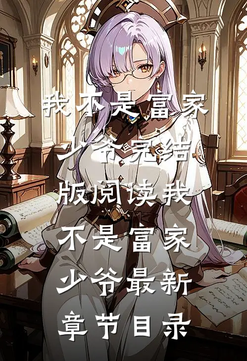 《我不是富家少爷》完结版阅读《我不是富家少爷》最新章节目录
