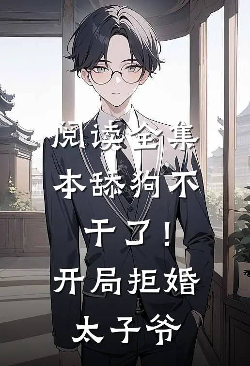 阅读全集本舔狗不干了！开局拒婚太子爷