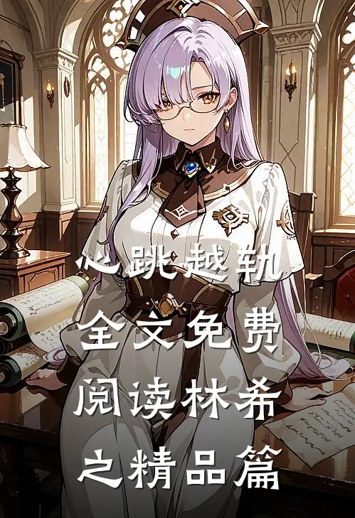 心跳越轨全文免费阅读林希之精品篇