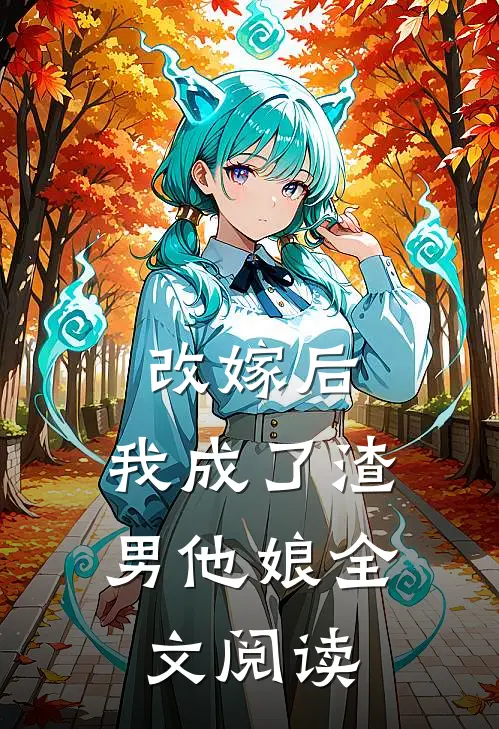改嫁后，我成了渣男他娘全文阅读