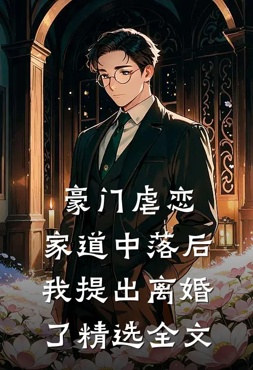豪门虐恋：家道中落后我提出离婚了精选全文