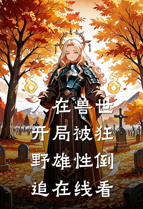 人在兽世，开局被狂野雄性倒追在线看