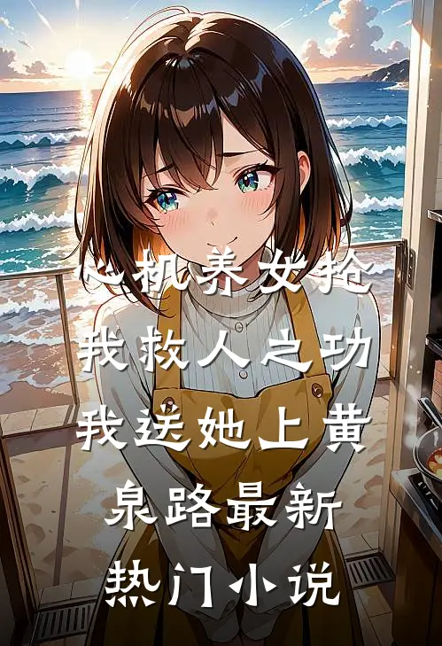 心机养女抢我救人之功，我送她上黄泉路最新热门小说