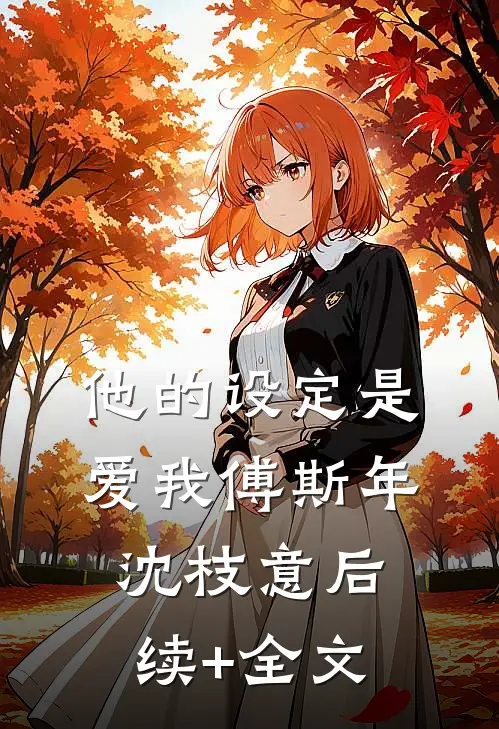 他的设定是爱我傅斯年沈枝意后续+全文