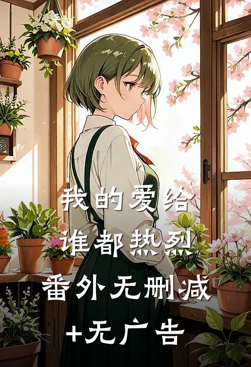 我的爱给谁都热烈： 番外无删减+无广告