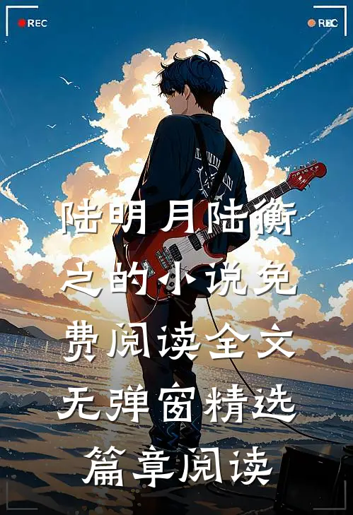 陆明月陆衡之的小说免费阅读全文无弹窗精选篇章阅读