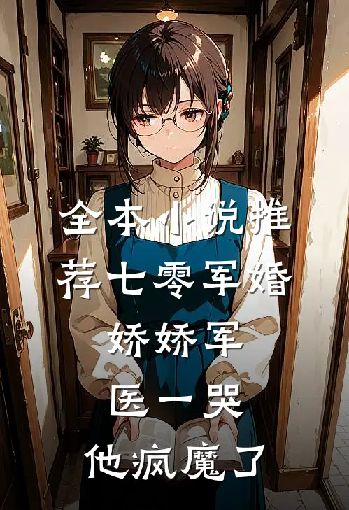 全本小说推荐七零军婚：娇娇军医一哭，他疯魔了