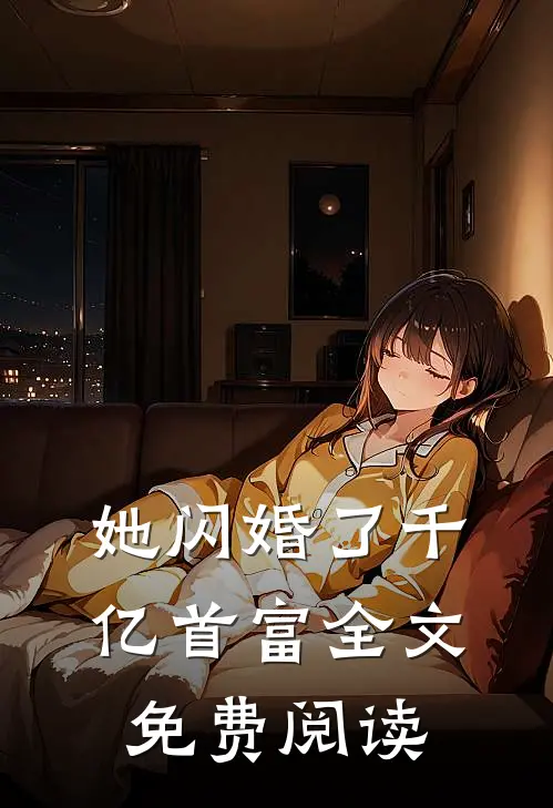 她闪婚了千亿首富全文免费阅读