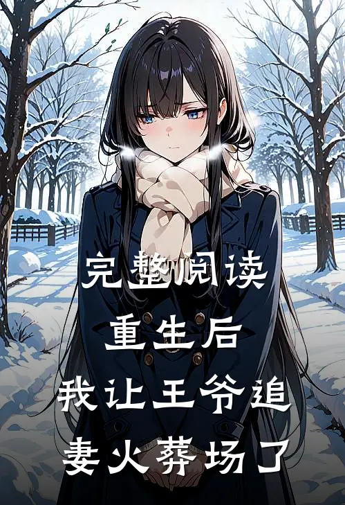 完整阅读重生后，我让王爷追妻火葬场了
