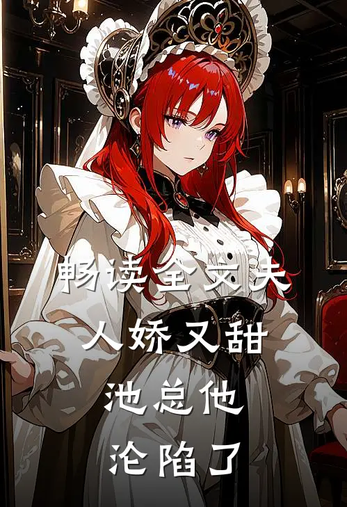 畅读全文夫人娇又甜，池总他沦陷了