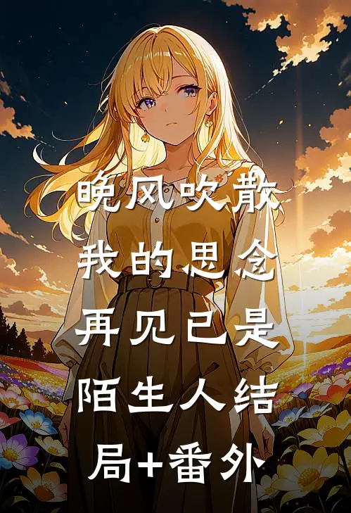 晚风吹散我的思念，再见已是陌生人结局+番外