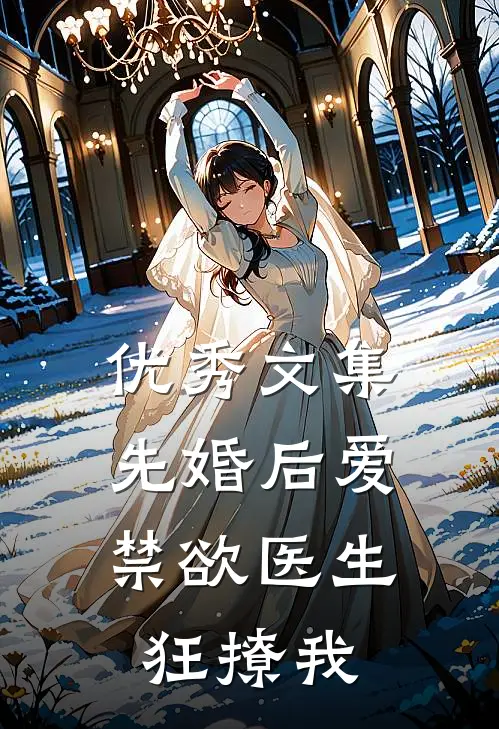优秀文集先婚后爱：禁欲医生狂撩我