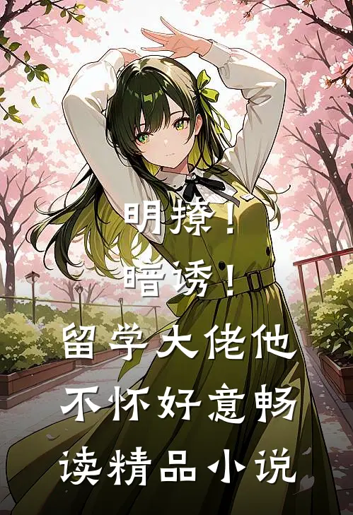 明撩！暗诱！留学大佬他不怀好意畅读精品小说