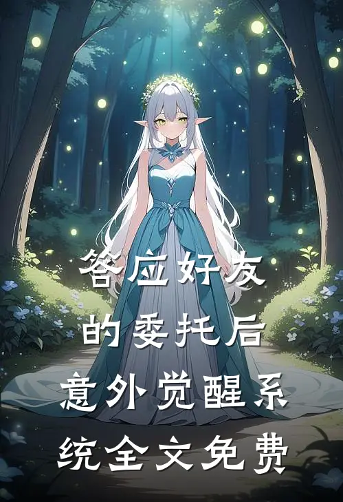 答应好友的委托后，意外觉醒系统全文免费
