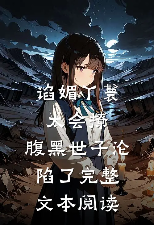 谄媚丫鬟太会撩，腹黑世子沦陷了完整文本阅读
