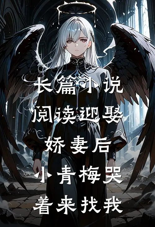 长篇小说阅读迎娶娇妻后，小青梅哭着来找我