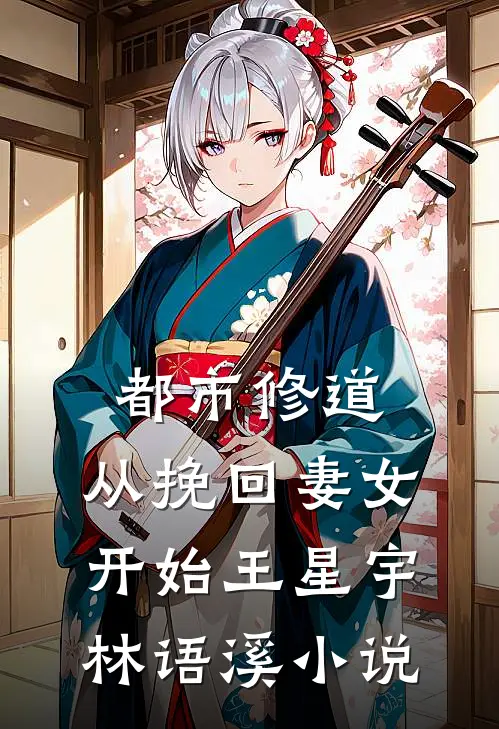都市修道：从挽回妻女开始王星宇林语溪小说