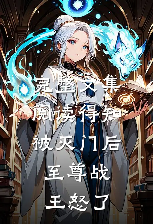 完整文集阅读得知被灭门后，至尊战王怒了