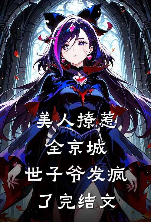 美人撩惹全京城，世子爷发疯了完结文