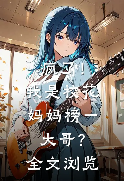 疯了！我是校花妈妈榜一大哥？全文浏览