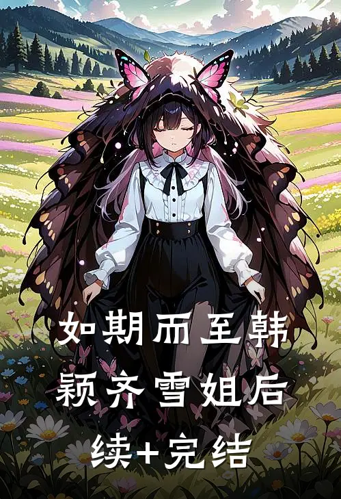 如期而至韩颖齐雪姐后续+完结