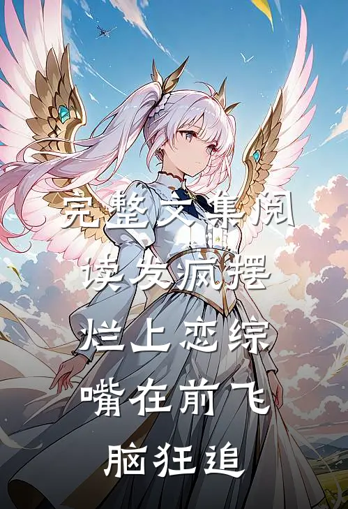 完整文集阅读发疯摆烂上恋综，嘴在前飞脑狂追
