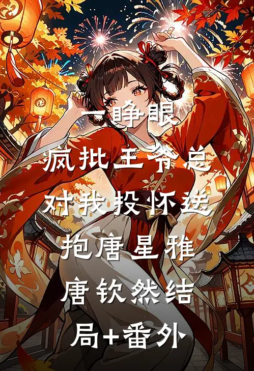一睁眼，疯批王爷总对我投怀送抱唐星雅唐钦然结局+番外